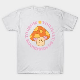 You Have So Mushroom To Grow T-Shirt